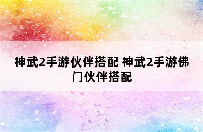 神武2手游伙伴搭配 神武2手游佛门伙伴搭配